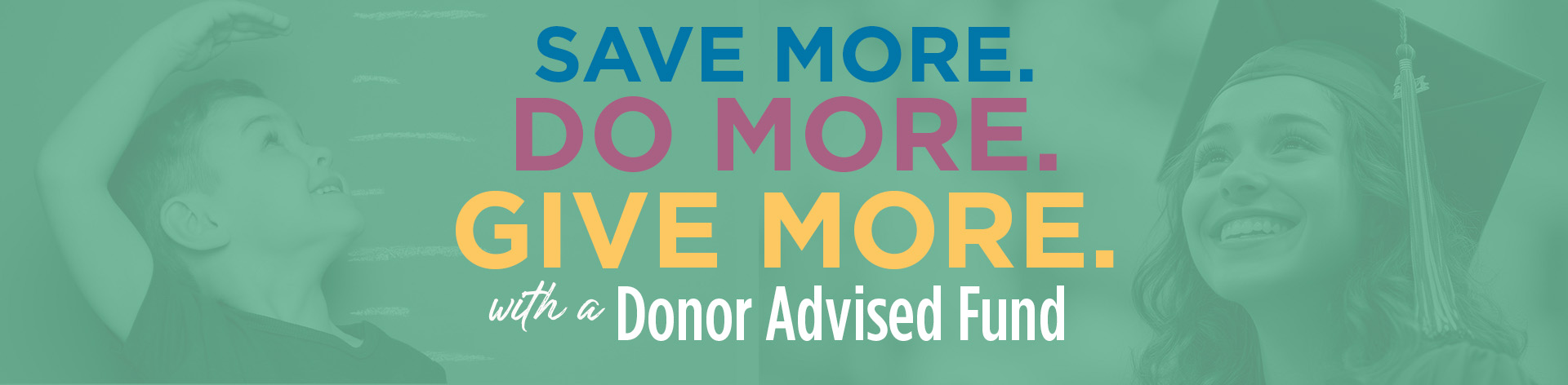 Save more, do more, give more with a donor advised fund.